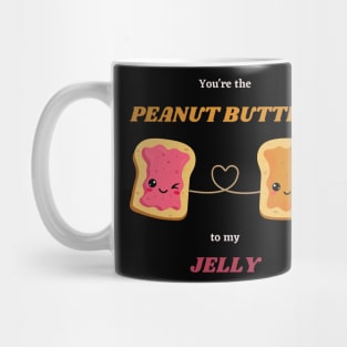 You're the PEANUT BUTTER to my JELLY Mug